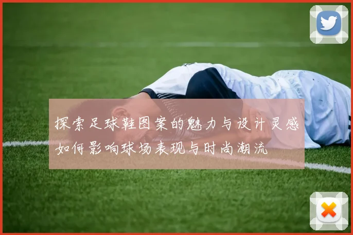 探索足球鞋图案的魅力与设计灵感如何影响球场表现与时尚潮流